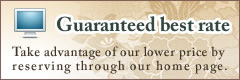 Guaranteed best rate. Take advantage of our lower price by reserving through our home page.